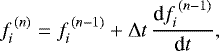 \begin{equation*} f_i^{\,(n)} = f_i^{\,(n-1)} &#x002B; \Delta t\,\frac{\textrm{d}f_i^{\,(n-1)}}{\textrm{d}t} , \end{equation*}