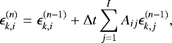 \begin{eqnarray*} \epsilon_{k,i}^{(n)} &=& \epsilon_{k,i}^{(n-1)} &#x002B; \Delta t \sum\limits_{j=1}^{I} A_{ij}\epsilon_{k,j}^{(n-1)},\end{eqnarray*}