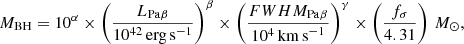 $$ \begin{aligned}&M_{\rm BH} = 10^{\alpha } \times \left( \frac{L_{\rm Pa\beta }}{10^{42}\,\mathrm{erg\,s}^{-1}} \right)^{\beta } \times \left( \frac{FWHM_{\rm Pa\beta }}{10^{4}\,\mathrm{km\,s}^{-1}} \right)^{\gamma } \times \left( \frac{f_{\sigma }}{4.31} \right)\,M_{\odot }, \end{aligned} $$
