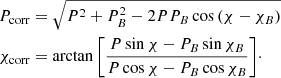 $$ \begin{aligned} P_{\mathrm{corr} }&=\sqrt{P^2+P_B^2-2PP_B\cos {(\chi -\chi _B)}} \\ \chi _{\mathrm{corr} }&=\arctan {\left[\frac{P\sin {\chi }-P_B\sin {\chi _B}}{P\cos {\chi }-P_B\cos {\chi _B}}\right]}\cdot \nonumber \end{aligned} $$