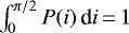 $\int_{0}^{\pi/2}P(i)\,\textrm{d}i\,{=}\,1$