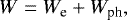 \begin{equation*} \displaystyle W = W_{\textrm{e}}&#x002B;W_{\textrm{ph}}, \end{equation*}