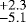 $\substack{&#x002B;2.3\\- 5.1}$