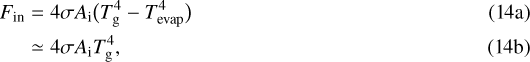 \begin{align*}F_{\mathrm{in}} &= 4 \sigma A_{\mathrm{i}} \big(T_{\mathrm{g}}^4 - T_{\mathrm{evap}}^4\big) \\ &\simeq 4 \sigma A_{\mathrm{i}} T_{\mathrm{g}}^4, \end{align*}