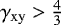 $\gamma_{\mathrm{xy}}>\frac{4}{3}$
