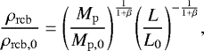 \begin{equation*}\frac{\rho_{\mathrm{rcb}}}{\rho_{\mathrm{rcb,0}}} = {\left(\frac{M_{\mathrm{p}}}{M_{\mathrm{p,0}}}\right)}^{\frac{1}{1&#x002B;\beta}} {\left(\frac{L}{L_0}\right)}^{-\frac{1}{1&#x002B;\beta}}, \end{equation*}