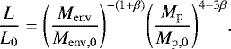 \begin{equation*} \frac{L}{L_0} = {\left(\frac{M_{\mathrm{env}}}{M_{\mathrm{env,0}}}\right)}^{-(1&#x002B;\beta)} {\left(\frac{M_{\mathrm{p}}}{M_{\mathrm{p,0}}}\right)}^{4&#x002B;3\beta}.\end{equation*}