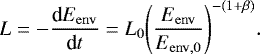\begin{equation*} L = -\frac{\textrm{d}E_{\mathrm{env}}}{\textrm{d}t} = L_{\mathrm{0}} {\left(\frac{E_{\mathrm{env}}}{E_{\mathrm{env,0}}}\right)}^{-{(1&#x002B;\beta)}}. \end{equation*}