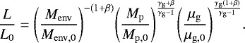 \begin{equation*}\frac{L}{L_0} = {\left(\frac{M_{\mathrm{env}}}{M_{\mathrm{env,0}}}\right)}^{-(1&#x002B;\beta)} {\left(\frac{M_{\mathrm{p}}}{M_{\mathrm{p,0}}}\right)}^{\frac{\gamma_{\mathrm{g}}&#x002B;\beta}{\gamma_{\mathrm{g}}-1}} {\left(\frac{\mu_{\mathrm{g}}}{\mu_{\mathrm{g,0}}}\right)}^{\frac{\gamma_{\mathrm{g}}(1&#x002B;\beta)}{\gamma_{\mathrm{g}}-1}}. \end{equation*}