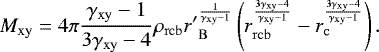 \begin{equation*} M_{\mathrm{xy}} = 4\pi\frac{\gamma_{\mathrm{xy}}-1}{3\mathrm{\gamma_{\mathrm{xy}}}-4} \rho_{\mathrm{rcb}} {r&#x0027;}_{\mathrm{B}}^{\frac{1}{\gamma_{\mathrm{xy}}-1}} \left(r_{\mathrm{rcb}}^{\frac{3\gamma_{\mathrm{xy}}-4}{\gamma_{\mathrm{xy}}-1}} - r_{\mathrm{c}}^{\frac{3\gamma_{\mathrm{xy}}-4}{\gamma_{\mathrm{xy}}-1}}\right).\end{equation*}