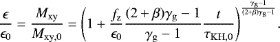 \begin{equation*} \frac{\epsilon}{\epsilon_0} = \frac{M_{\mathrm{xy}}}{M_{\mathrm{xy,0}}} = {\left(1 &#x002B; \frac{f_{\mathrm{z}}}{\epsilon_0} \frac{(2&#x002B;\beta)\gamma_{\mathrm{g}}-1}{\gamma_{\mathrm{g}}-1} \frac{t}{\tau_{\mathrm{KH,0}}} \right)}^{\frac{\gamma_{\mathrm{g}}-1}{(2&#x002B;\beta)\gamma_{\mathrm{g}}-1}}. \end{equation*}
