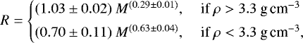 \begin{equation*}R= \begin{cases} (1.03 \pm 0.02) \ M^{(0.29 \pm 0.01)}, & \ \textrm{if} \ \rho > 3.3~\textrm{g} \, \textrm{cm}^{-3} \\[3pt] (0.70 \pm 0.11) \ M^{(0.63 \pm 0.04)},& \ \textrm{if} \ \rho < 3.3~\textrm{g} \, \textrm{cm}^{-3}, \\ \end{cases} \end{equation*}