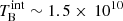 $ T_{\mathrm{B}}^{\mathrm{int}} \sim 1.5 \times \, 10^{10} $