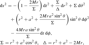 $$ \begin{aligned}&\mathrm{d}s^2 = -\left(1-\frac{2Mr}{\Sigma }\right)\mathrm{d}t^2 +\frac{\Sigma }{\Delta }\,\mathrm{d}r^2 +\Sigma \,\mathrm{d}\theta ^2\\&\qquad \,\,\, +\left(r^2+a^2+\frac{2Mra^2\sin ^2\theta }{\Sigma }\right)\sin ^2\theta \,\mathrm{d}\phi ^2 \nonumber \\&\qquad \,\,\, -\frac{4Mra\sin ^2\theta }{\Sigma }\mathrm{d}t\,\mathrm{d}\phi , \nonumber \\&\Sigma = r^2 + a^2\cos ^2\theta , \quad \Delta = r^2 + a^2 - 2Mr, \nonumber \end{aligned} $$