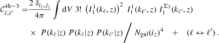 $$ \begin{aligned} \nonumber \mathcal{C} _{\ell ,\ell ^{\prime} }^\mathrm{4h-3} =&\frac{2 \ \delta _{i_z,j_z}}{4\pi } \int \mathrm{d} V \ 3! \ \left(I_1^1(k_{\ell },z)\right)^2 \ I_1^1(k_{\ell ^{\prime} },z) \ I_1^{\Sigma _3}(k_{\ell ^{\prime} },z) \\&\times \ P(k_{\ell }|z) \ P(k_{\ell }|z) \ P(k_{\ell ^{\prime} }|z) \Bigg / \ N_{\rm gal}(i_z)^4 \quad + \quad (\ell \leftrightarrow \ell ^{\prime} ) \ . \end{aligned} $$