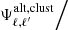 $ \Psi^{\mathrm{alt,clust}}_{\ell,\ell{^{\prime}}}\Big/ $