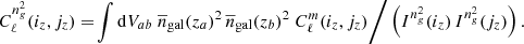 $$ \begin{aligned} C_{\ell }^{n_g^2}(i_z,j_z) = \!\int \mathrm{d} V_{ab} \ \overline{n}_\mathrm{gal} (z_a)^2 \, \overline{n}_\mathrm{gal} (z_b)^2 \ C_{\ell }^{m}(i_z,j_z) \Bigg / \left(I^{n_g^2}(i_z) \, I^{n_g^2}(j_z)\right) . \end{aligned} $$