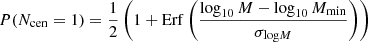 $$ \begin{aligned} P(N_{\rm cen}=1) = \frac{1}{2} \left(1 + \mathrm{Erf}\left(\frac{\log _{10}M-\log _{10}M_{\rm min}}{\sigma _{\mathrm{log}M}}\right)\right) \end{aligned} $$