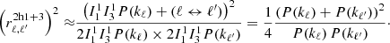 $$ \begin{aligned} \left(r_{\ell ,\ell ^{\prime} }^\mathrm{2h1+3}\right)^2 \approx&\frac{\left(I_1^1 I_3^1 P(k_\ell )+ (\ell \leftrightarrow \ell ^{\prime} )\right)^2}{2 I_1^1 I_3^1 P(k_\ell ) \times 2 I_1^1 I_3^1 P(k_{\ell ^{\prime} })} = \frac{1}{4}\frac{\left(P(k_\ell )+P(k_{\ell ^{\prime} })\right)^2}{P(k_\ell ) \, P(k_{\ell ^{\prime} })}\cdot \end{aligned} $$