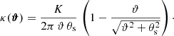 $$ \begin{aligned} \kappa (\boldsymbol{\vartheta }) = \frac{K}{2\pi \,\vartheta \, \theta _\mathrm{s} }\, \left(1-\frac{\vartheta }{\sqrt{\vartheta ^2 + \theta _\mathrm{s} ^2}}\right)\cdot \end{aligned} $$