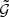 $ \tilde{\mathcal{G}} $
