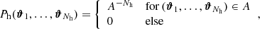$$ \begin{aligned} P_\mathrm{h} (\boldsymbol{\vartheta }_1, \dots , \boldsymbol{\vartheta }_{N_\mathrm{h} } ) = {\left\{ \begin{array}{ll} {A^{-N_\mathrm{h} }}&\mathrm{for } \,(\boldsymbol{\vartheta }_1, \dots , \boldsymbol{\vartheta }_{N_\mathrm{h} } ) \in A \\ 0&\mathrm{else} \end{array}\right.}, \end{aligned} $$