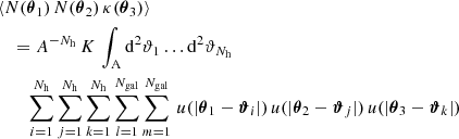 $$ \begin{aligned}&\langle {N(\boldsymbol{\theta }_1)\,N(\boldsymbol{\theta }_2)\,\kappa (\boldsymbol{\theta }_3)}\rangle \nonumber \\&\quad =A^{-N_\mathrm{h} }\, K\, \int _{\rm A} \mathrm{d}^{2}{\vartheta _1} \dots \mathrm{d}^{2}{\vartheta _{N_\mathrm{h} }}\, \nonumber \\&\qquad \sum _{i=1}^{N_\mathrm{h} } \sum _{j=1}^{N_\mathrm{h} } \sum _{k=1}^{N_\mathrm{h} } \sum _{l=1}^{N_\mathrm{gal} } \sum _{m=1}^{N_\mathrm{gal} }\, u(|\boldsymbol{\theta }_1 - \boldsymbol{\vartheta }_i|) \, u(|\boldsymbol{\theta }_2 - \boldsymbol{\vartheta }_j|) \, u(|\boldsymbol{\theta }_3 - \boldsymbol{\vartheta }_k|) \end{aligned} $$