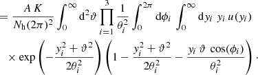 $$ \begin{aligned}&\quad = \dfrac{A\,K}{N_\mathrm{h} (2\pi )^2} \int _0^{\infty }\mathrm{d}^{2}{\vartheta } \prod _{i=1}^3 \frac{1}{\theta _i^2} \int _0^{2\pi }\mathrm{d}{\phi _i}\, \int _0^{\infty }\mathrm{d}{y_i}\; y_i\, u(y_i)\, \nonumber \\&\qquad \times \exp \left(-\dfrac{y_i^2+\vartheta ^2}{2\theta _i^2}\right) \left(1-\dfrac{y_i^2+\vartheta ^2}{2\theta _i^2}-\dfrac{y_i\,\vartheta \,\cos (\phi _i)}{\theta _i^2}\right)\cdot \end{aligned} $$