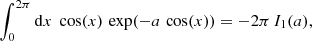 $$ \begin{aligned}&\int _0^{2\pi } \mathrm{d}{x} \; \cos (x)\, \exp (-a\,\cos (x)) = -2\pi \, I_1(a),\end{aligned} $$