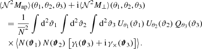 $$ \begin{aligned}&\langle {\mathcal{N} ^2 M_\mathrm{ap} }\rangle (\theta _1, \theta _2, \theta _3) + \mathrm{i} \langle {\mathcal{N} ^2 M_\perp }\rangle (\theta _1, \theta _2, \theta _3) \nonumber \\&\quad = \frac{1}{\overline{N}^2}\int \mathrm{d}^{2}{\vartheta _1}\, \int \mathrm{d}^{2}{\vartheta _2} \,\int \mathrm{d}^{2}{\vartheta _3}\, U_{\theta _1}( \vartheta _1) \,U_{\theta _2}({\vartheta _2})\, Q_{\theta _3}(\vartheta _3)\, \nonumber \\&\quad \times \left\langle {N(\boldsymbol{\vartheta }_1)\, N(\boldsymbol{\vartheta }_2)\, \left[\gamma _\mathrm{t} (\boldsymbol{\vartheta }_3)+\mathrm{i}\, \gamma _\times (\boldsymbol{\vartheta }_3)\right]}\right\rangle . \end{aligned} $$