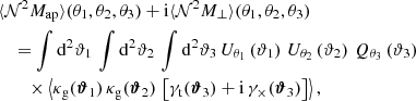 $$ \begin{aligned}&\langle {\mathcal{N} ^2 M_\mathrm{ap} }\rangle (\theta _1, \theta _2, \theta _3) + \mathrm{i} \langle {\mathcal{N} ^2 M_\perp }\rangle (\theta _1, \theta _2, \theta _3)\nonumber \\&\quad = \int \mathrm{d}^{2}{\vartheta _1}\, \int \mathrm{d}^{2}{\vartheta _2} \,\int \mathrm{d}^{2}{\vartheta _3}\, U_{\theta _1}\left( \vartheta _1 \right) \,U_{\theta _2}\left( {\vartheta _2}\right)\, Q_{\theta _3}\left(\vartheta _3\right)\, \nonumber \\&\qquad \times \left\langle {\kappa _\mathrm{g} (\boldsymbol{\vartheta }_1)\, \kappa _\mathrm{g} (\boldsymbol{\vartheta }_2)\, \left[\gamma _\mathrm{t} (\boldsymbol{\vartheta }_3)+\mathrm{i}\, \gamma _\times (\boldsymbol{\vartheta }_3)\right]}\right\rangle , \end{aligned} $$