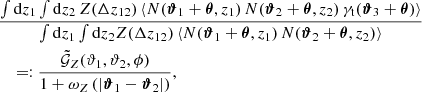 $$ \begin{aligned}&\frac{\int \mathrm{d}{z_1} \int \mathrm{d}{z_2}\, Z(\Delta z_{12})\, \langle {N(\boldsymbol{\vartheta }_1+\boldsymbol{\theta }, z_1)\, N(\boldsymbol{\vartheta }_2+\boldsymbol{\theta }, z_2)\, \gamma _\mathrm{t} (\boldsymbol{\vartheta }_3+\boldsymbol{\theta })}\rangle }{\int \mathrm{d}{z_1} \int \mathrm{d}{z_2} Z(\Delta z_{12})\, \langle {N(\boldsymbol{\vartheta }_1+\boldsymbol{\theta }, z_1)\,N(\boldsymbol{\vartheta }_2+\boldsymbol{\theta }, z_2)}\rangle } \nonumber \\&\quad =: \frac{\tilde{\mathcal{G} }_Z({\vartheta }_1, {\vartheta }_2, \phi )}{1+\omega _Z\left(|\boldsymbol{\vartheta }_1-\boldsymbol{\vartheta }_2|\right)}, \end{aligned} $$