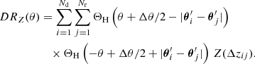 $$ \begin{aligned} {DR}_Z(\theta )&= \sum _{i=1}^{N_\mathrm{d} } \sum _{j=1}^{N_\mathrm{r} } \Theta _\mathrm{H} \left(\theta +{\Delta \theta }/{2} - |\boldsymbol{\theta }^{\prime }_i - \boldsymbol{\theta }^{\prime }_j|\right) \nonumber \\&\quad \times \Theta _\mathrm{H} \left(-\theta +{\Delta \theta }/{2} + |\boldsymbol{\theta }^{\prime }_i - \boldsymbol{\theta }^{\prime }_j|\right)\, Z(\Delta z_{ij}). \end{aligned} $$