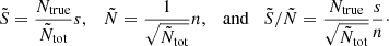 $$ \begin{aligned} \tilde{S} = \frac{N_\mathrm{true} }{\tilde{N}_\mathrm{tot} } s, \quad \tilde{N}=\frac{1}{\sqrt{\tilde{N}_\mathrm{tot} }} n, \quad \mathrm{and} \quad \tilde{S}/\tilde{N}=\frac{N_\mathrm{true} }{\sqrt{\tilde{N}_\mathrm{tot} }}\frac{s}{n}\cdot \end{aligned} $$