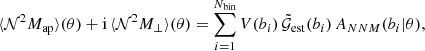 $$ \begin{aligned} \langle {\mathcal{N} ^2 M_\mathrm{ap} }\rangle (\theta ) + \mathrm{i}\, \langle {\mathcal{N} ^2 M_\perp }\rangle (\theta ) = \sum _{i=1}^{N_\mathrm{bin} } V(b_i)\, \tilde{\mathcal{G} }_\mathrm{est} (b_i) \, A_{NNM}(b_i|\theta ), \end{aligned} $$
