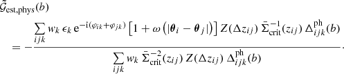 $$ \begin{aligned}&\tilde{\mathcal{G} }_\mathrm{est,phys} (b)\nonumber \\&\quad =- \dfrac{\sum \limits _{ijk} w_k \, \epsilon _k \, \mathrm{e} ^{-\mathrm{i}(\varphi _{ik}+\varphi _{jk})}\left[1 + \omega \left(|\boldsymbol{\theta }_i - \boldsymbol{\theta }_j|\right)\right] Z(\Delta z_{ij})\, \bar{\Sigma }_{\mathrm{crit} }^{-1}(z_{ij})\, \Delta _{ijk}^{\mathrm{ph} }(b)}{\sum \limits _{ijk} w_k \, \bar{\Sigma }_{\mathrm{crit} }^{-2}(z_{ij})\, Z(\Delta z_{ij})\, \Delta _{ijk}^{\mathrm{ph} }(b)}\cdot \end{aligned} $$