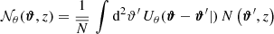 $$ \begin{aligned} \mathcal{N} _{\theta }(\boldsymbol{\vartheta }, z)&= \frac{1}{\overline{N}}\,\int \mathrm{d}^{2}{\vartheta ^{\prime }}\, U_\theta (\boldsymbol{\vartheta } - \boldsymbol{\vartheta }^{\prime }|)\, N\left(\boldsymbol{\vartheta }^{\prime }, z\right) \end{aligned} $$