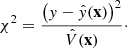 $$ \begin{aligned} \chi ^2 = \frac{\left({ y} - \hat{{ y}}(\mathbf x )\right)^2}{\hat{V}(\mathbf x )}\cdot \end{aligned} $$