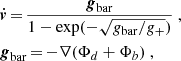 $$ \begin{aligned}&\dot{\boldsymbol{v}}\,{=}\,\frac{\boldsymbol{g}_{\rm bar}}{1-{\exp }(-\sqrt{g_{\rm bar}/g_{+}})}~,\nonumber \\&\boldsymbol{g}_{\rm bar}\,{=}\,{-}\nabla (\Phi _{d}+\Phi _{b})~, \end{aligned} $$