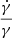 $ \frac{\dot{\gamma}}{\gamma } $