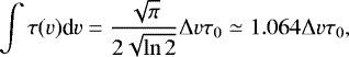 \begin{equation*} \int \tau(v)\textrm{d}v = \frac{\sqrt{\pi}}{2\sqrt{\ln 2}}\Delta v \tau_0 \simeq 1.064\Delta v \tau_0, \end{equation*}