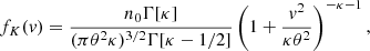 $$ \begin{aligned} f_{K}(v) = { n_0\Gamma [\kappa ] \over (\pi \theta ^2 \kappa )^{3/2} \Gamma [\kappa -1/2]} \left(1 + \frac{v^{2}}{\kappa \theta ^2}\right)^{-\kappa -1}, \end{aligned} $$