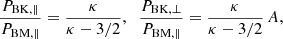 $$ \begin{aligned} {P_{\mathrm{BK},\parallel }\over P_{\mathrm{BM},\parallel }} = {\kappa \over \kappa -3/2}, \;\; {P_{\mathrm{BK},\perp }\over P_{\mathrm{BM},\parallel }} = {\kappa \over \kappa -3/2} \, A, \end{aligned} $$