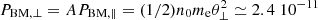 $ P_{{\rm BM},\perp} = A P_{{\rm BM},\parallel} = (1/2) n_0 m_{\rm e} \theta_{\perp}^2 \simeq 2.4 \; 10^{-11} $