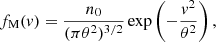 $$ \begin{aligned} f_{\rm M}(v) = {n_0 \over (\pi \theta ^2)^{3/2}} \exp \left(- \frac{v^{2}}{\theta ^2}\right), \end{aligned} $$