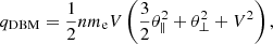 $$ \begin{aligned} q_{\rm DBM} = {1 \over 2} n m_{\rm e} V \left({3 \over 2} \theta _\parallel ^2 + \theta _\perp ^2 + V^2 \right), \end{aligned} $$