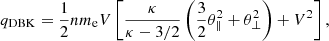 $$ \begin{aligned} q_{\rm DBK} = {1 \over 2} n m_{\rm e} V \left[{\kappa \over \kappa -3/2} \left( {3 \over 2} \theta _\parallel ^2 + \theta _\perp ^2 \right)+ V^2 \right], \end{aligned} $$