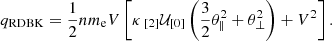 $$ \begin{aligned} q_{\rm RDBK} = {1 \over 2} n m_{\rm e} V \left[ \kappa \, _{[2]}\mathcal{U} _{[0]}\left({3 \over 2} \theta _\parallel ^2 + \theta _\perp ^2 \right) + V^2 \right]. \end{aligned} $$