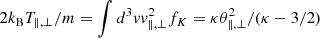 $ 2k_{\rm B} T_{\parallel,\perp}/m = \int d^3v v_{\parallel,\perp}^2 f_{K} = \kappa \theta_{\parallel,\perp}^2/ (\kappa-3/2) $