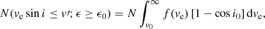 $$ \begin{aligned} N(v_{\rm e}\sin i \le v\prime ; \epsilon \ge \epsilon _\mathrm{0} )=N\int ^{\infty }_{v_{0}} f(v_{\rm e})\left[1- \cos i_0 \right]\mathrm{d}v_{\rm e}, \end{aligned} $$